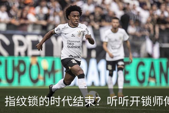 指纹锁的时代结束？听听开锁师傅的幽默解析
