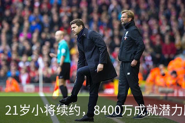 21岁小将续约，8400万成就潜力股的曼妙乐章